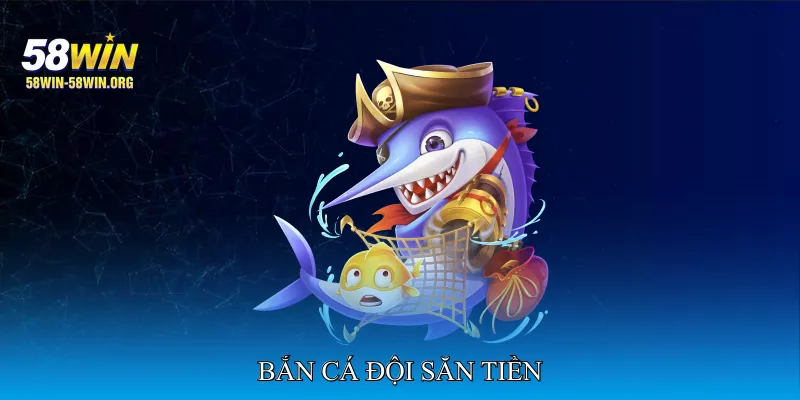 Bắn Cá Đội Săn Tiền