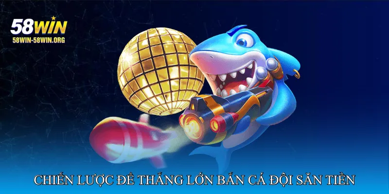 Bắn Cá Đội Săn Tiền