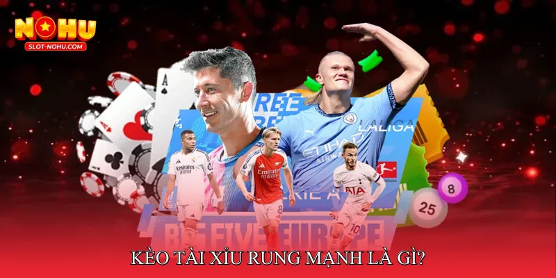 Kèo Tài Xỉu Rung Mạnh