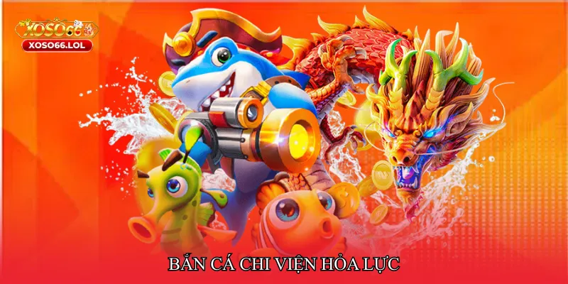 Bắn cá chi viện hỏa lực