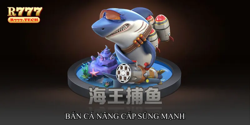 Bắn cá nâng cấp súng mạnh